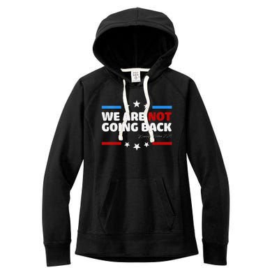 We Are Not Going Back Kamala Harris 2024 President Campaign Women's Fleece Hoodie