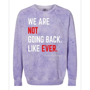 We Are Not Going Back Like Ever Kamala Harris 2024 Colorblast Crewneck Sweatshirt