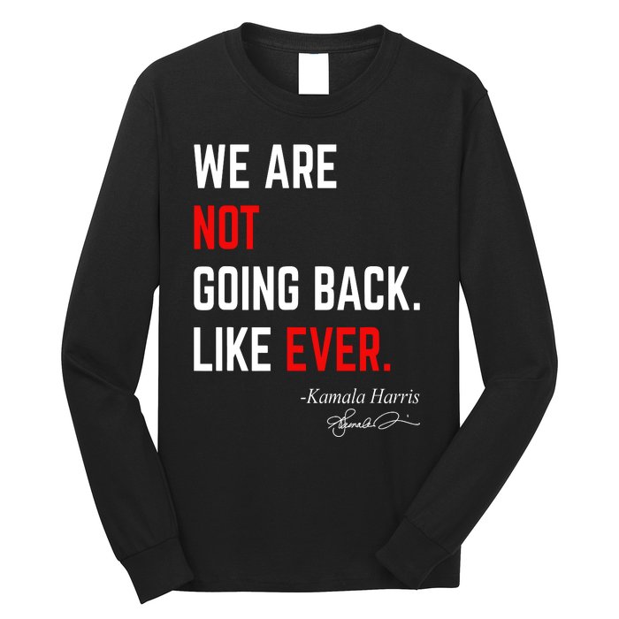 We Are Not Going Back Like Ever Kamala Harris 2024 Long Sleeve Shirt