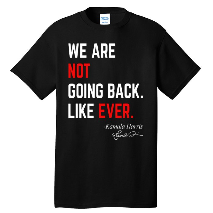 We Are Not Going Back Like Ever Kamala Harris 2024 Tall T-Shirt