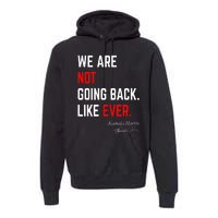 We Are Not Going Back Like Ever Kamala Harris 2024 Premium Hoodie