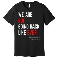 We Are Not Going Back Like Ever Kamala Harris 2024 Premium T-Shirt