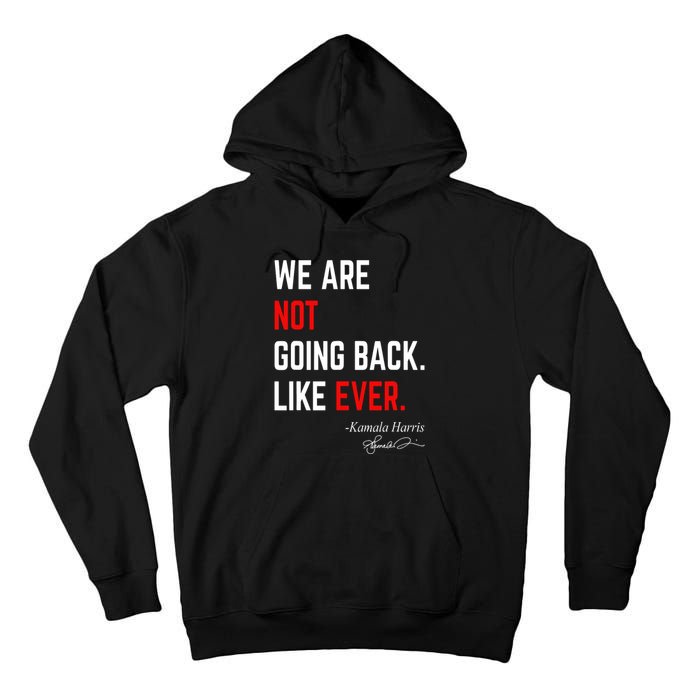 We Are Not Going Back Like Ever Kamala Harris 2024 Tall Hoodie