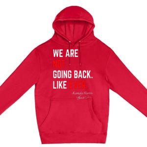 We Are Not Going Back Like Ever Kamala Harris 2024 Premium Pullover Hoodie