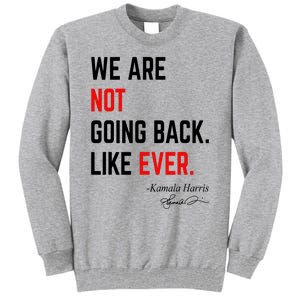 We Are Not Going Back Like Ever Kamala Harris 2024 Tall Sweatshirt