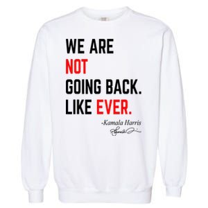 We Are Not Going Back Like Ever Kamala Harris 2024 Garment-Dyed Sweatshirt