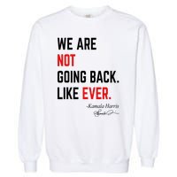 We Are Not Going Back Like Ever Kamala Harris 2024 Garment-Dyed Sweatshirt