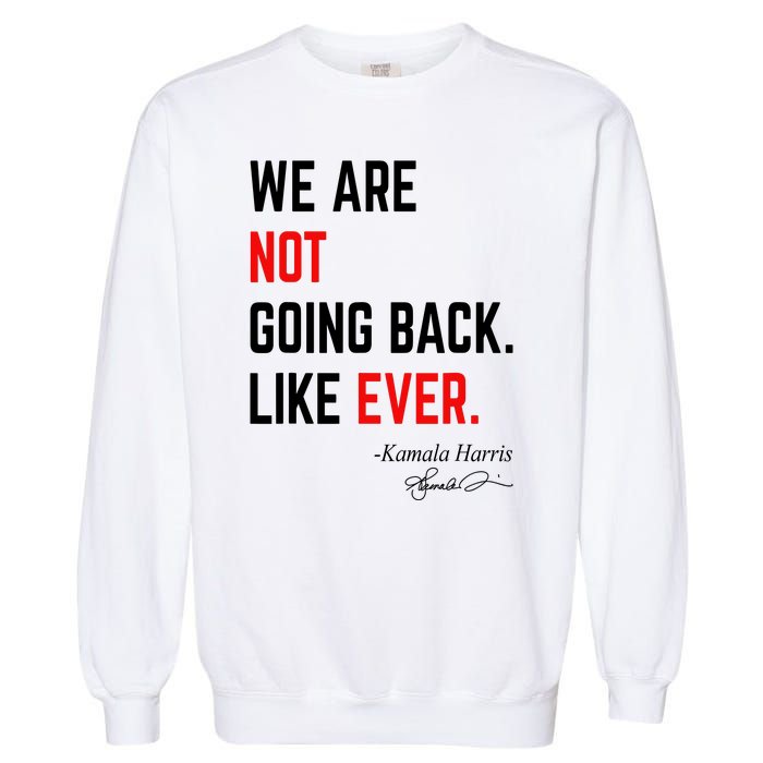 We Are Not Going Back Like Ever Kamala Harris 2024 Garment-Dyed Sweatshirt