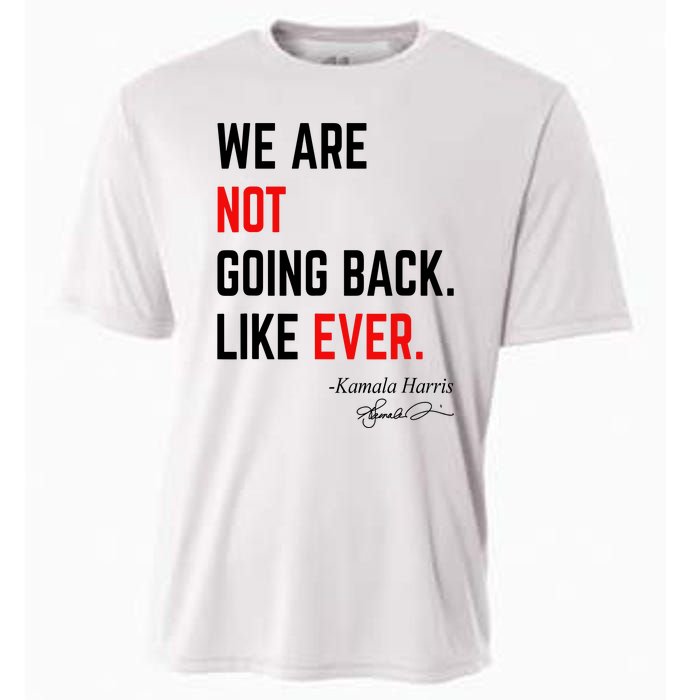 We Are Not Going Back Like Ever Kamala Harris 2024 Cooling Performance Crew T-Shirt