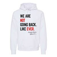 We Are Not Going Back Like Ever Kamala Harris 2024 Premium Hoodie