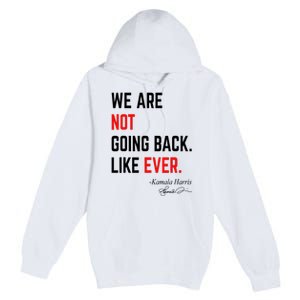 We Are Not Going Back Like Ever Kamala Harris 2024 Premium Pullover Hoodie