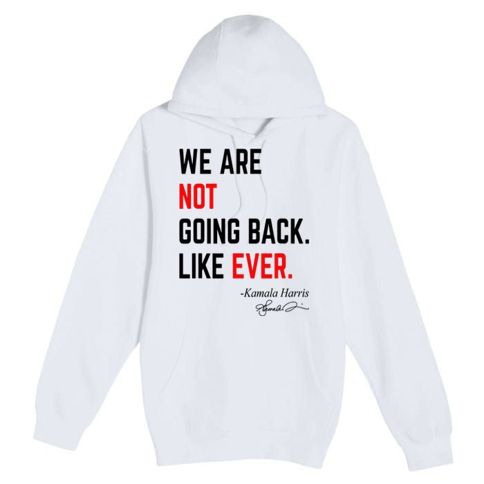 We Are Not Going Back Like Ever Kamala Harris 2024 Premium Pullover Hoodie