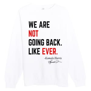 We Are Not Going Back Like Ever Kamala Harris 2024 Premium Crewneck Sweatshirt