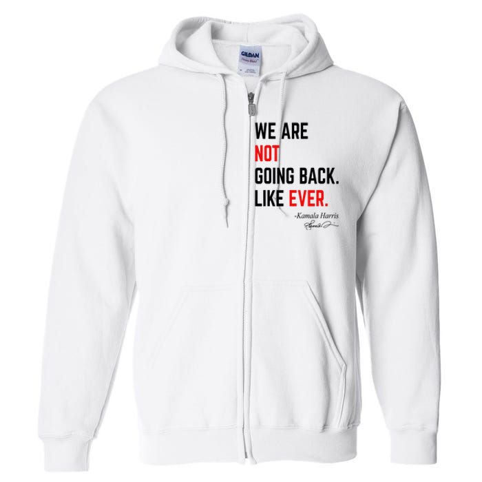 We Are Not Going Back Like Ever Kamala Harris 2024 Full Zip Hoodie