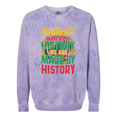 We Are Not Makers Of History We Are Made By History Colorblast Crewneck Sweatshirt