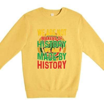 We Are Not Makers Of History We Are Made By History Premium Crewneck Sweatshirt