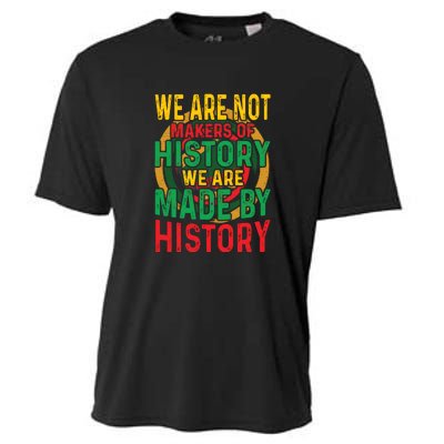 We Are Not Makers Of History We Are Made By History Cooling Performance Crew T-Shirt