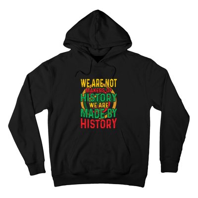 We Are Not Makers Of History We Are Made By History Hoodie