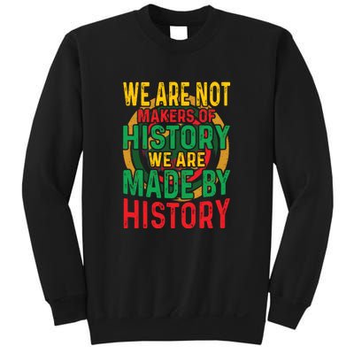 We Are Not Makers Of History We Are Made By History Sweatshirt