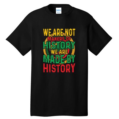 We Are Not Makers Of History We Are Made By History Tall T-Shirt