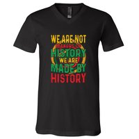 We Are Not Makers Of History We Are Made By History V-Neck T-Shirt