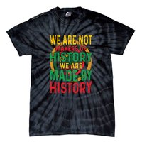 We Are Not Makers Of History We Are Made By History Tie-Dye T-Shirt