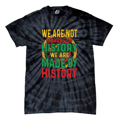 We Are Not Makers Of History We Are Made By History Tie-Dye T-Shirt