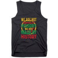 We Are Not Makers Of History We Are Made By History Tank Top