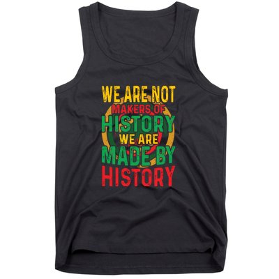 We Are Not Makers Of History We Are Made By History Tank Top