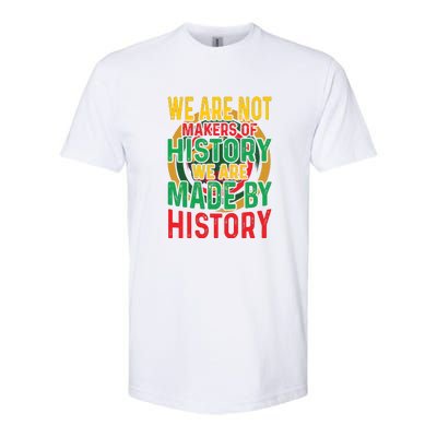 We Are Not Makers Of History We Are Made By History Softstyle CVC T-Shirt