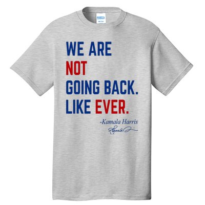 We Are Not Going Back Like Ever Kamala Harris 2024 Tall T-Shirt