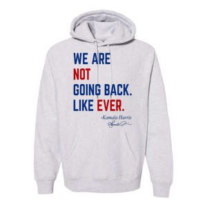 We Are Not Going Back Like Ever Kamala Harris 2024 Premium Hoodie