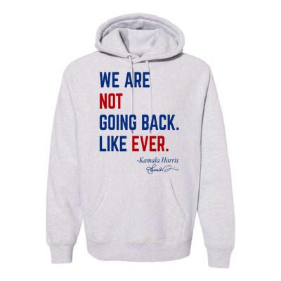 We Are Not Going Back Like Ever Kamala Harris 2024 Premium Hoodie