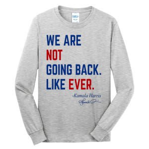 We Are Not Going Back Like Ever Kamala Harris 2024 Tall Long Sleeve T-Shirt