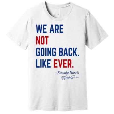 We Are Not Going Back Like Ever Kamala Harris 2024 Premium T-Shirt