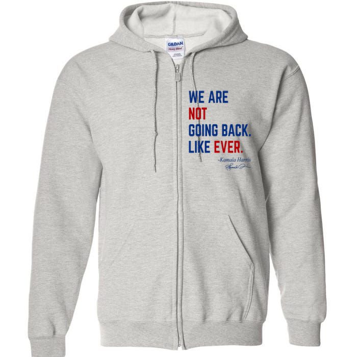 We Are Not Going Back Like Ever Kamala Harris 2024 Full Zip Hoodie