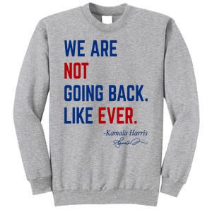 We Are Not Going Back Like Ever Kamala Harris 2024 Tall Sweatshirt