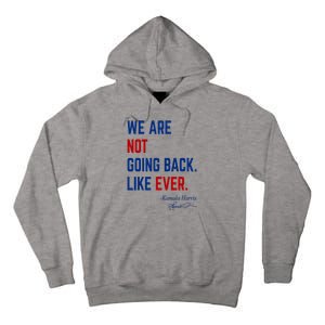 We Are Not Going Back Like Ever Kamala Harris 2024 Tall Hoodie