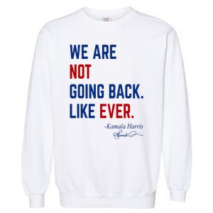 We Are Not Going Back Like Ever Kamala Harris 2024 Garment-Dyed Sweatshirt