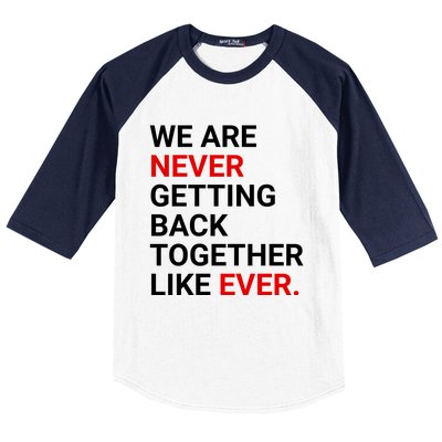 We Are Never Getting Back Together Like Ever Baseball Sleeve Shirt