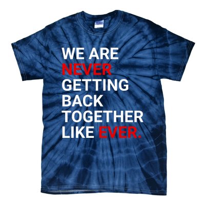 We Are Never Getting Back Together Like Ever Tie-Dye T-Shirt