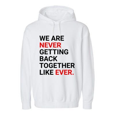 We Are Never Getting Back Together Like Ever Garment-Dyed Fleece Hoodie