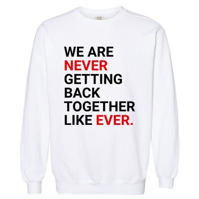 We Are Never Getting Back Together Like Ever Garment-Dyed Sweatshirt