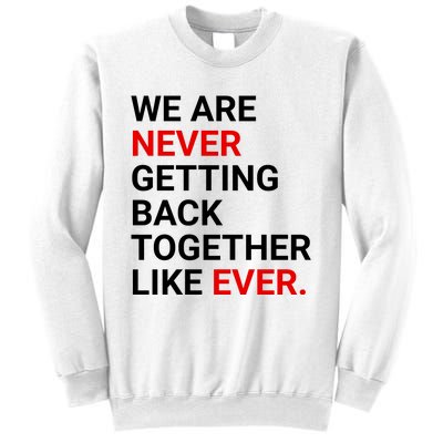 We Are Never Getting Back Together Like Ever Sweatshirt