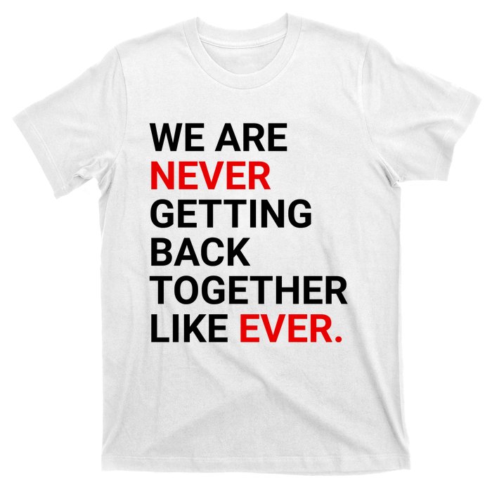 We Are Never Getting Back Together Like Ever T-Shirt