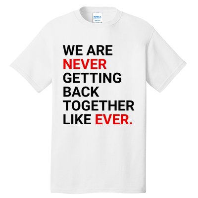 We Are Never Getting Back Together Like Ever Tall T-Shirt