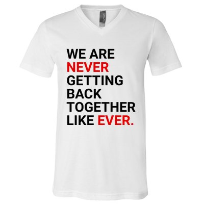 We Are Never Getting Back Together Like Ever V-Neck T-Shirt