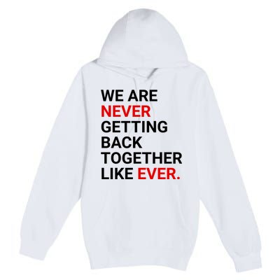 We Are Never Getting Back Together Like Ever Premium Pullover Hoodie