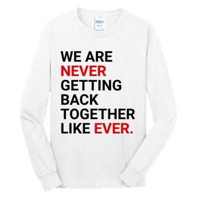 We Are Never Getting Back Together Like Ever Tall Long Sleeve T-Shirt