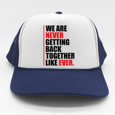 We Are Never Getting Back Together Like Ever Statement Trucker Hat